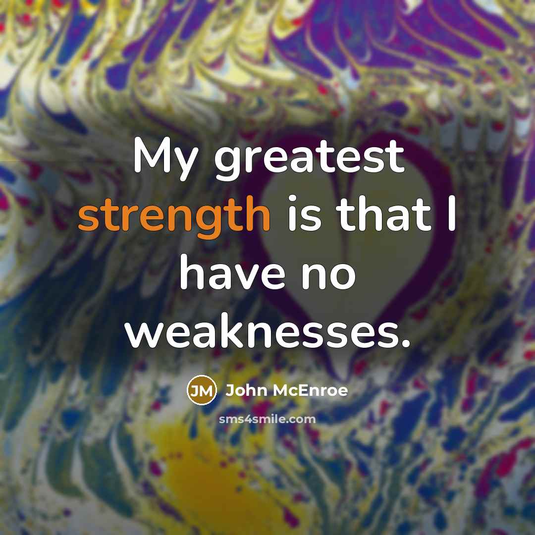 “My greatest strength is that I have no weaknesses.…” quote by John McEnroe