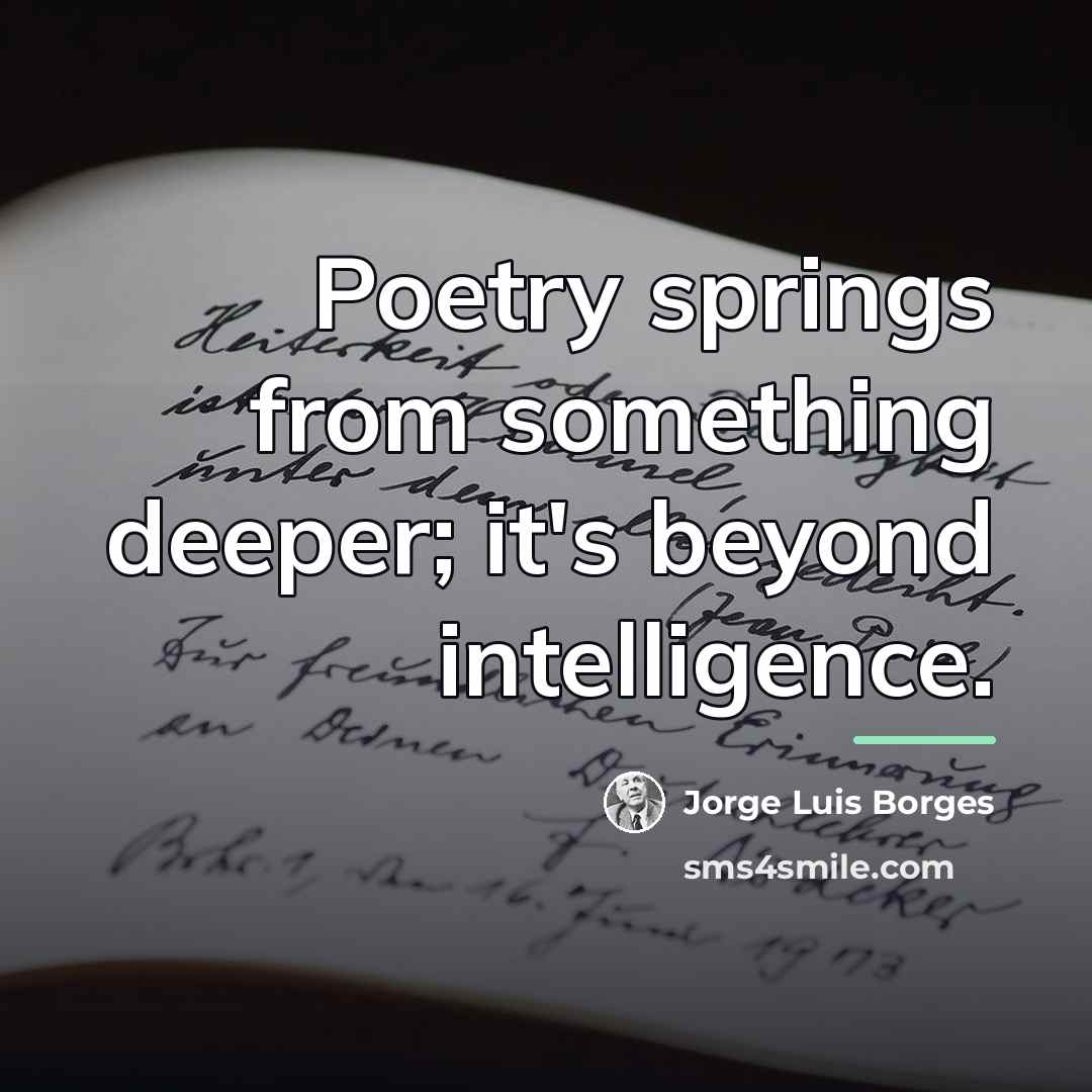 “Poetry springs from something deeper; it's beyond intelligence.…” quote by Jorge Luis Borges
