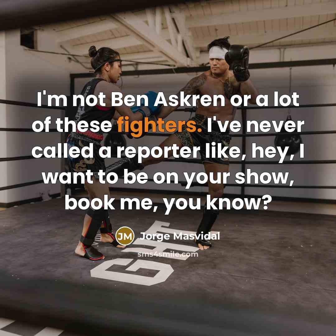 “I'm not Ben Askren or a lot of these fighters.…” quote by Jorge Masvidal