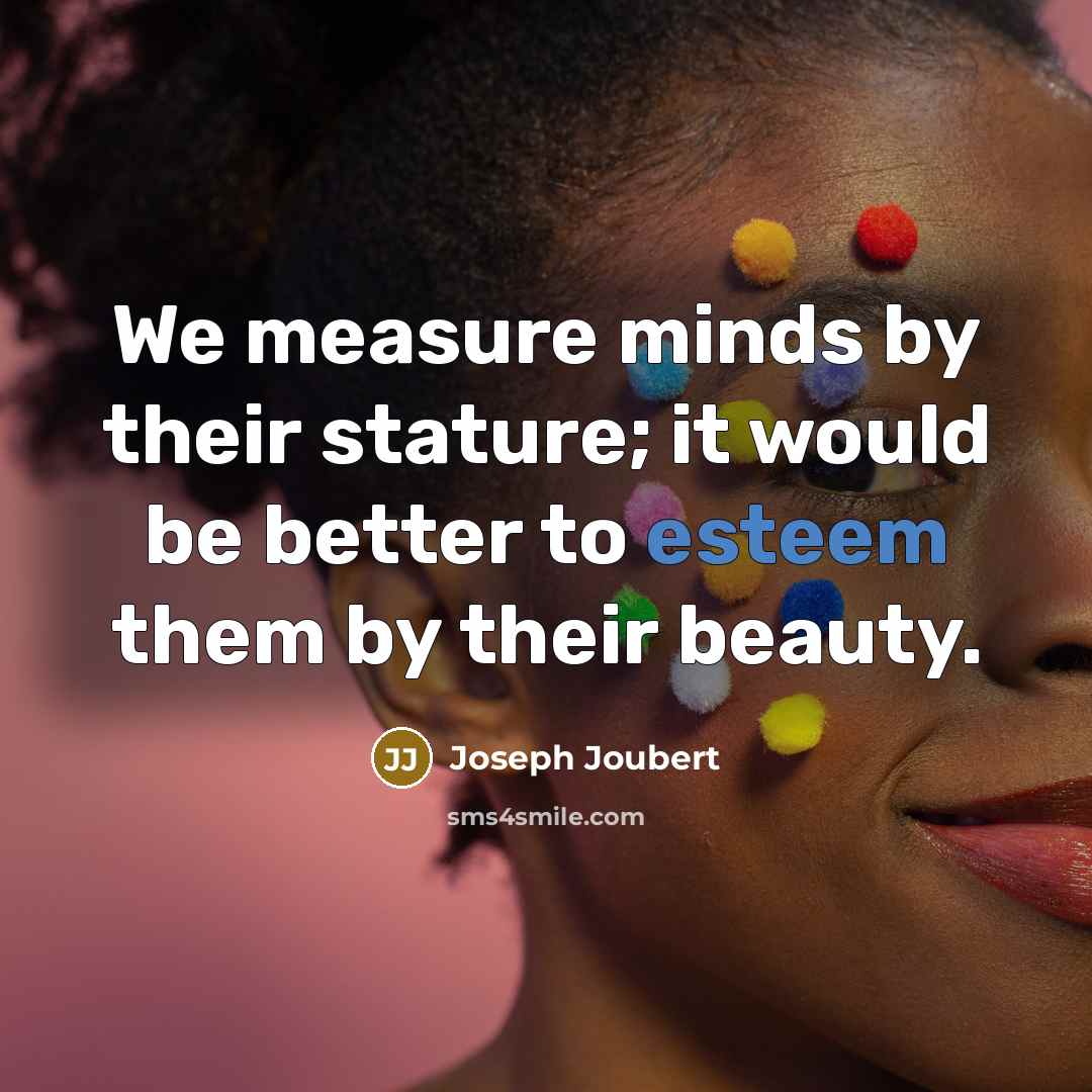 “We measure minds by their stature; it would be better…” quote by Joseph Joubert