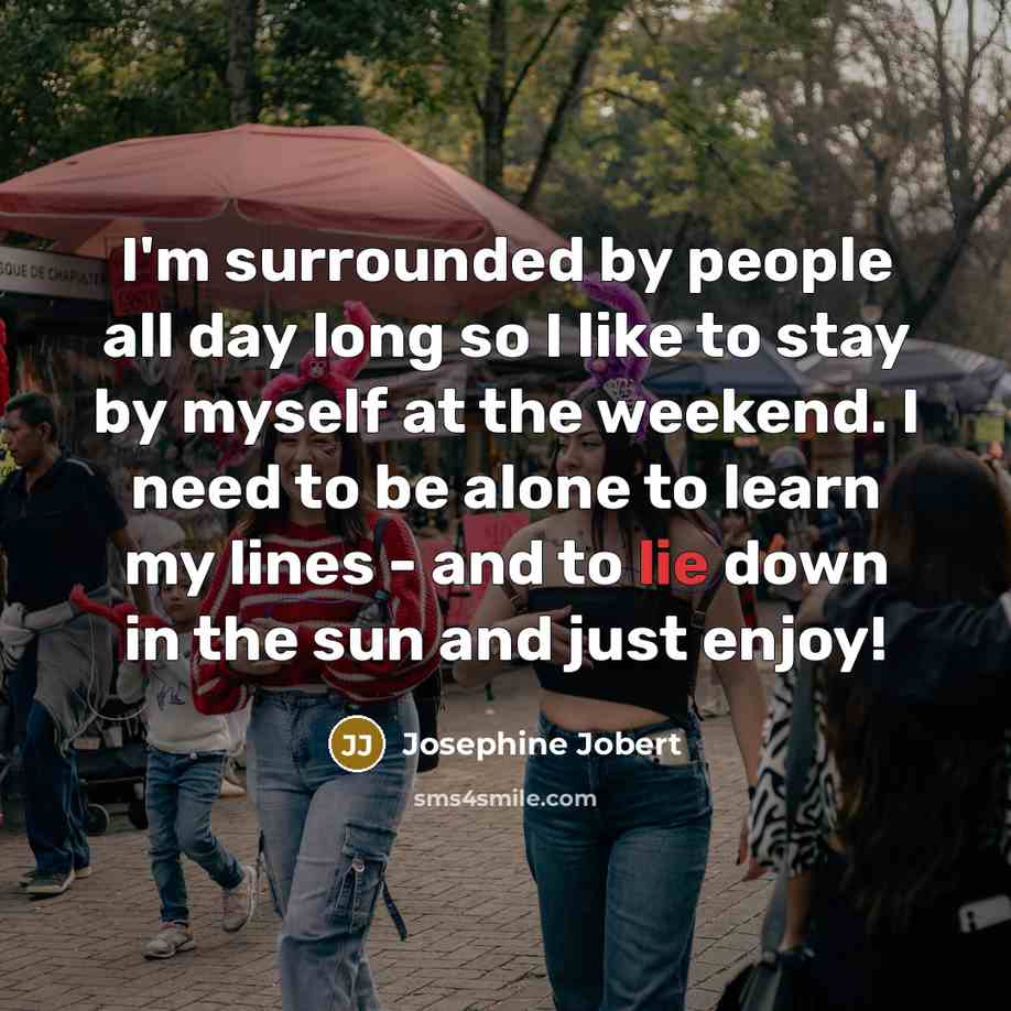 “I'm surrounded by people all day long so I like…” quote by Josephine Jobert