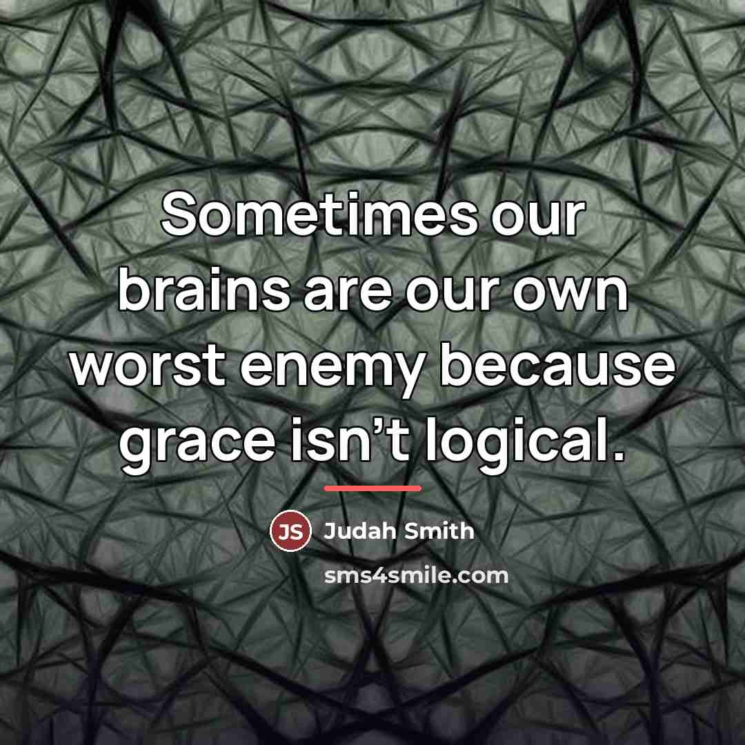 “Sometimes our brains are our own worst enemy because grace…” quote by Judah Smith