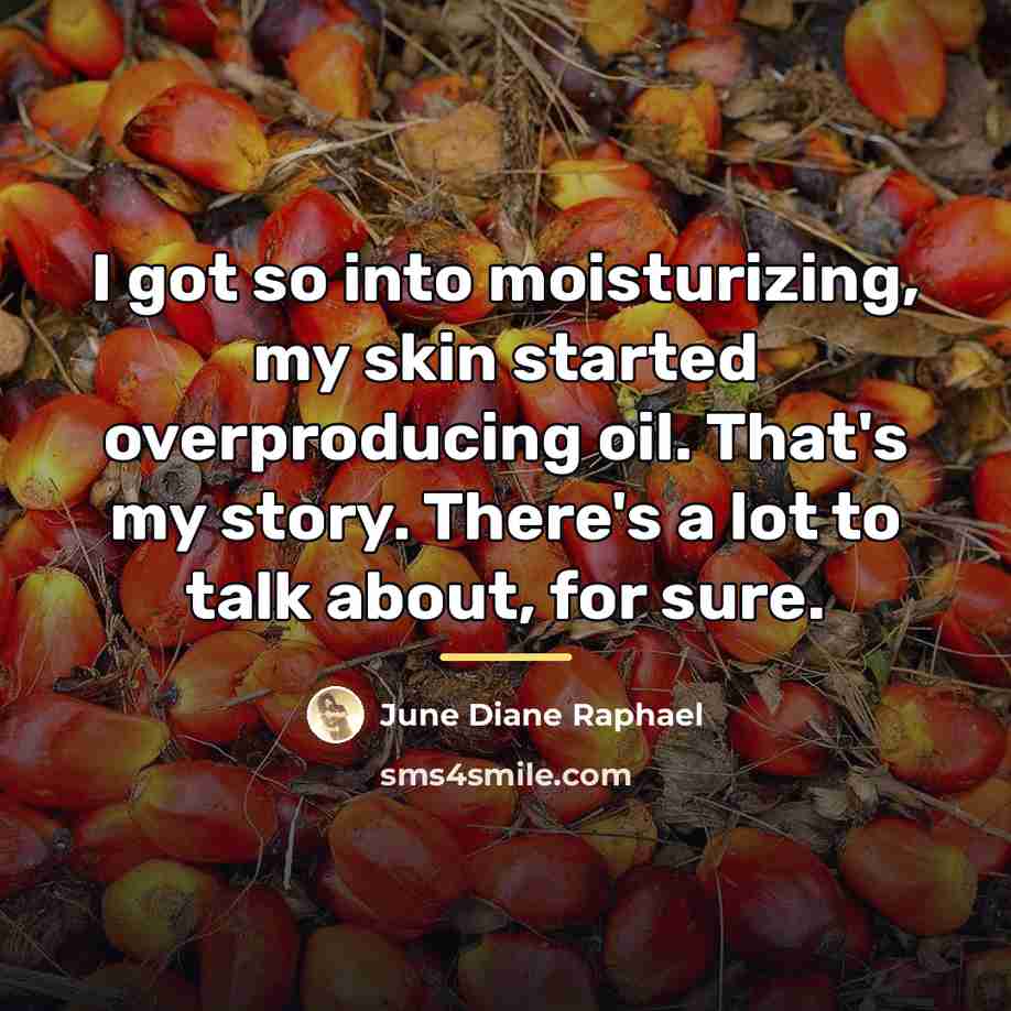 “I got so into moisturizing, my skin started overproducing oil.…” quote by June Diane Raphael