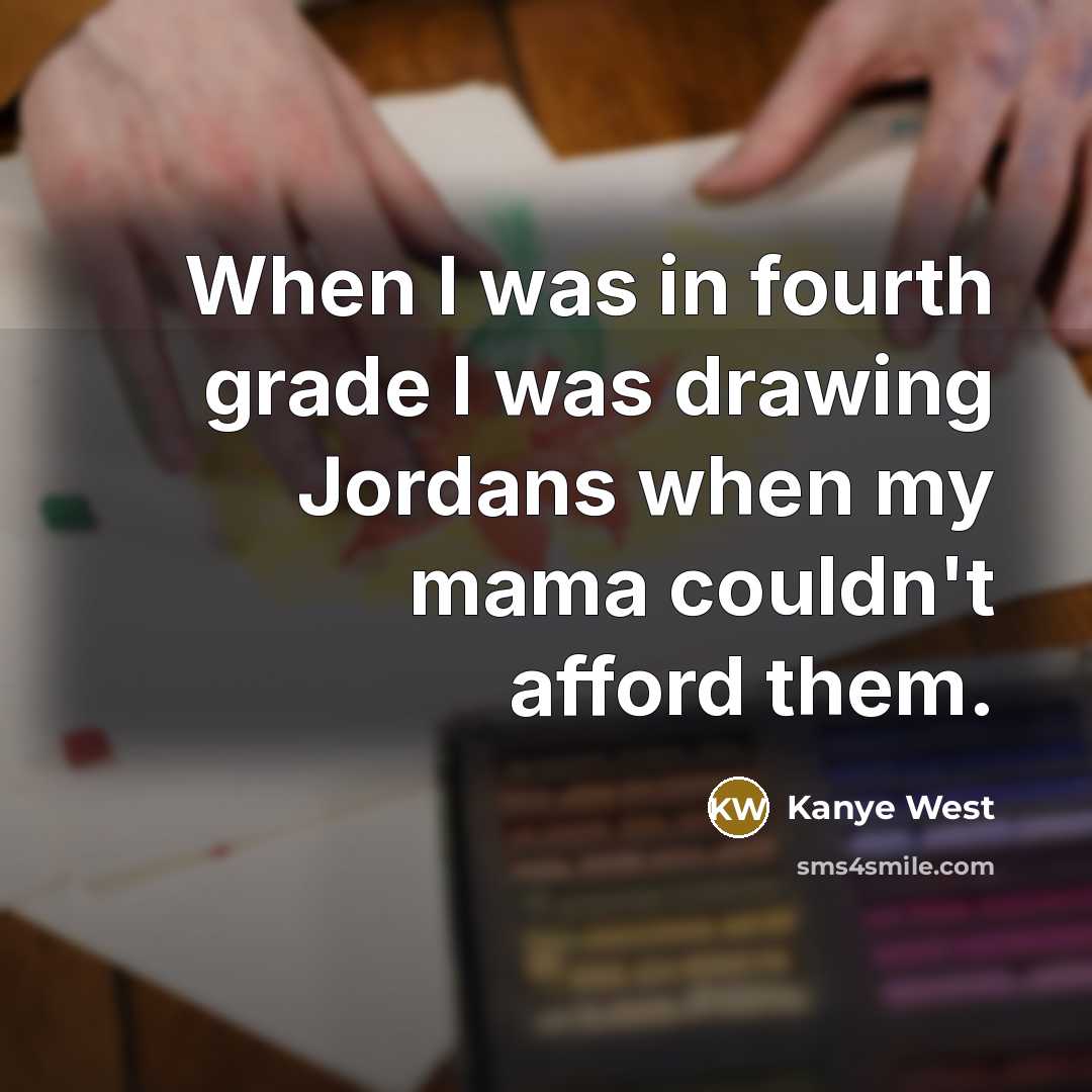“When I was in fourth grade I was drawing Jordans…” quote by Kanye West
