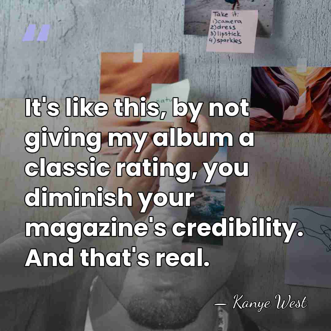 It's like this, by not giving my album a classic rating, you&hellip; - Kanye West