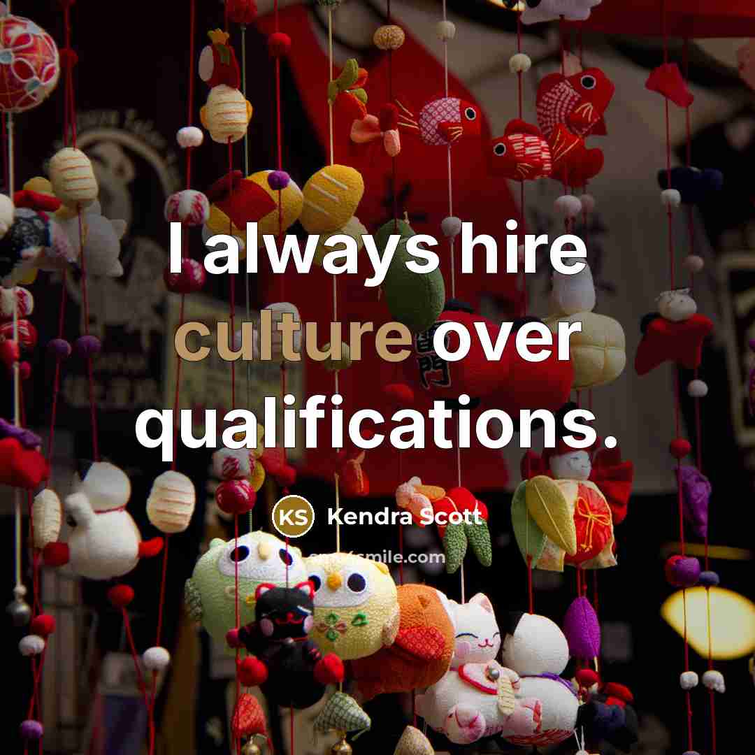 “I always hire culture over qualifications.…” quote by Kendra Scott