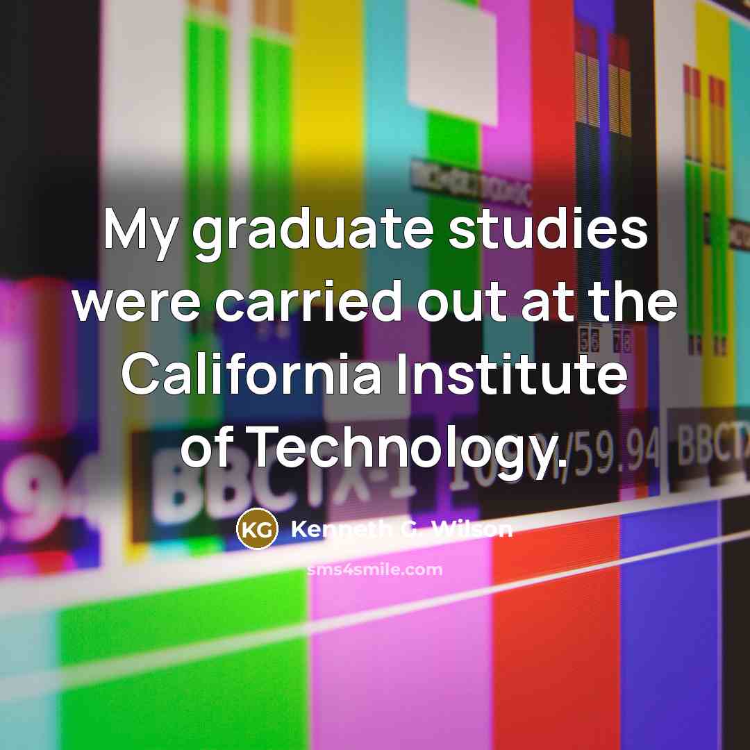 “My graduate studies were carried out at the California Institute…” quote by Kenneth G. Wilson