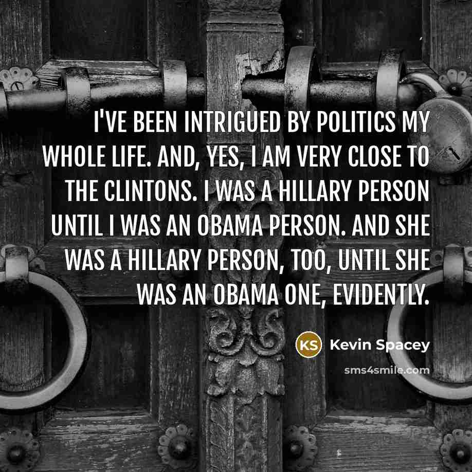 “I've been intrigued by politics my whole life. And, yes,…” quote by Kevin Spacey