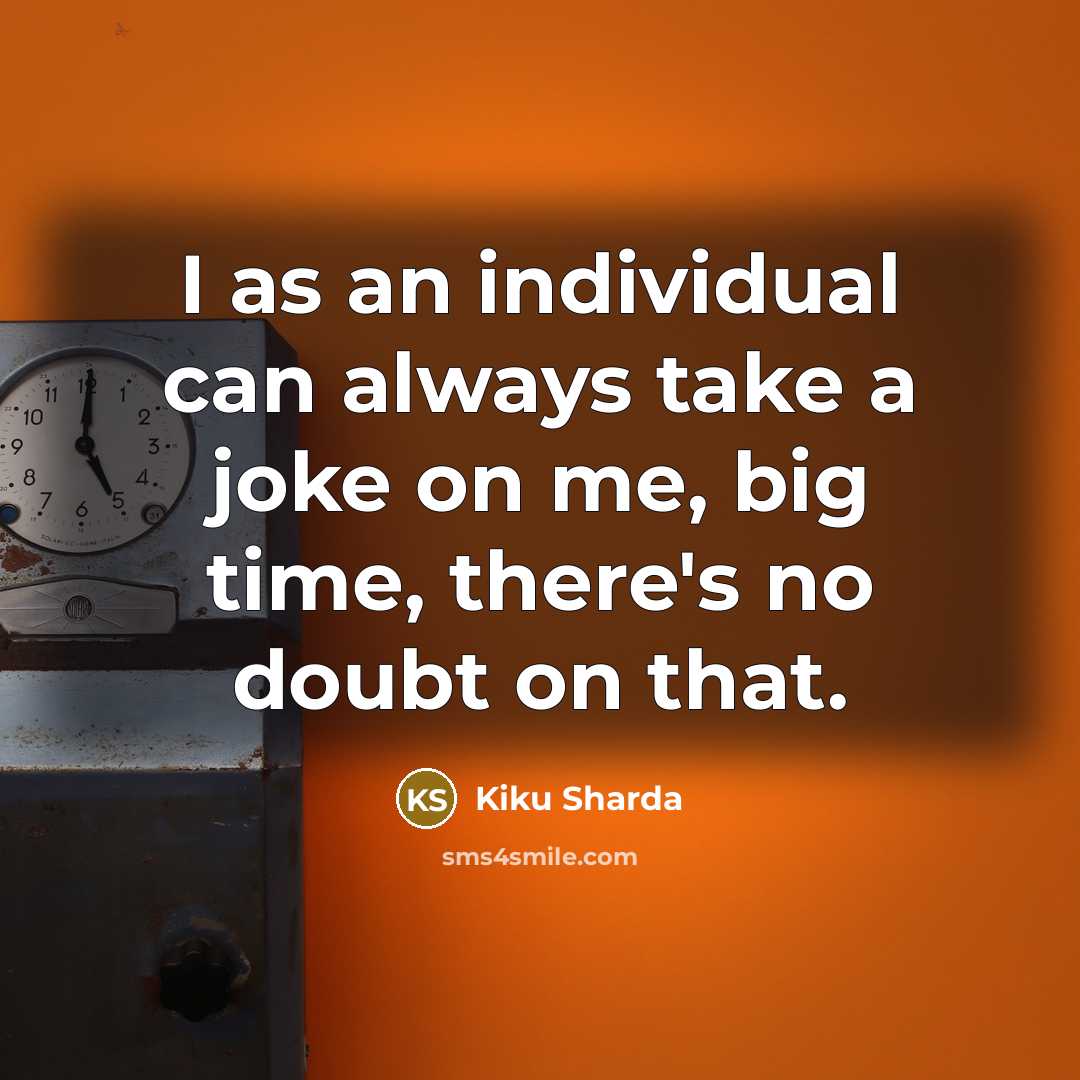 “I as an individual can always take a joke on…” quote by Kiku Sharda