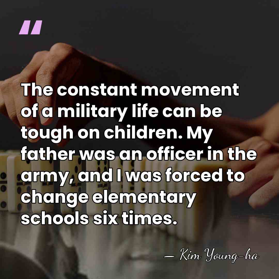 The constant movement of a military life can be tough on children.&hellip; - Kim Young-ha