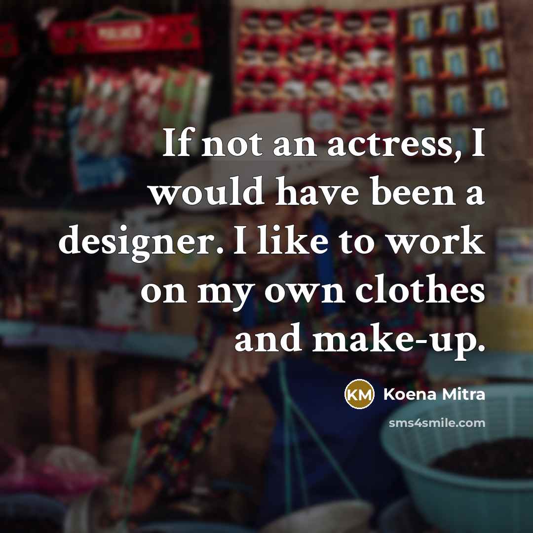“If not an actress, I would have been a designer.…” quote by Koena Mitra