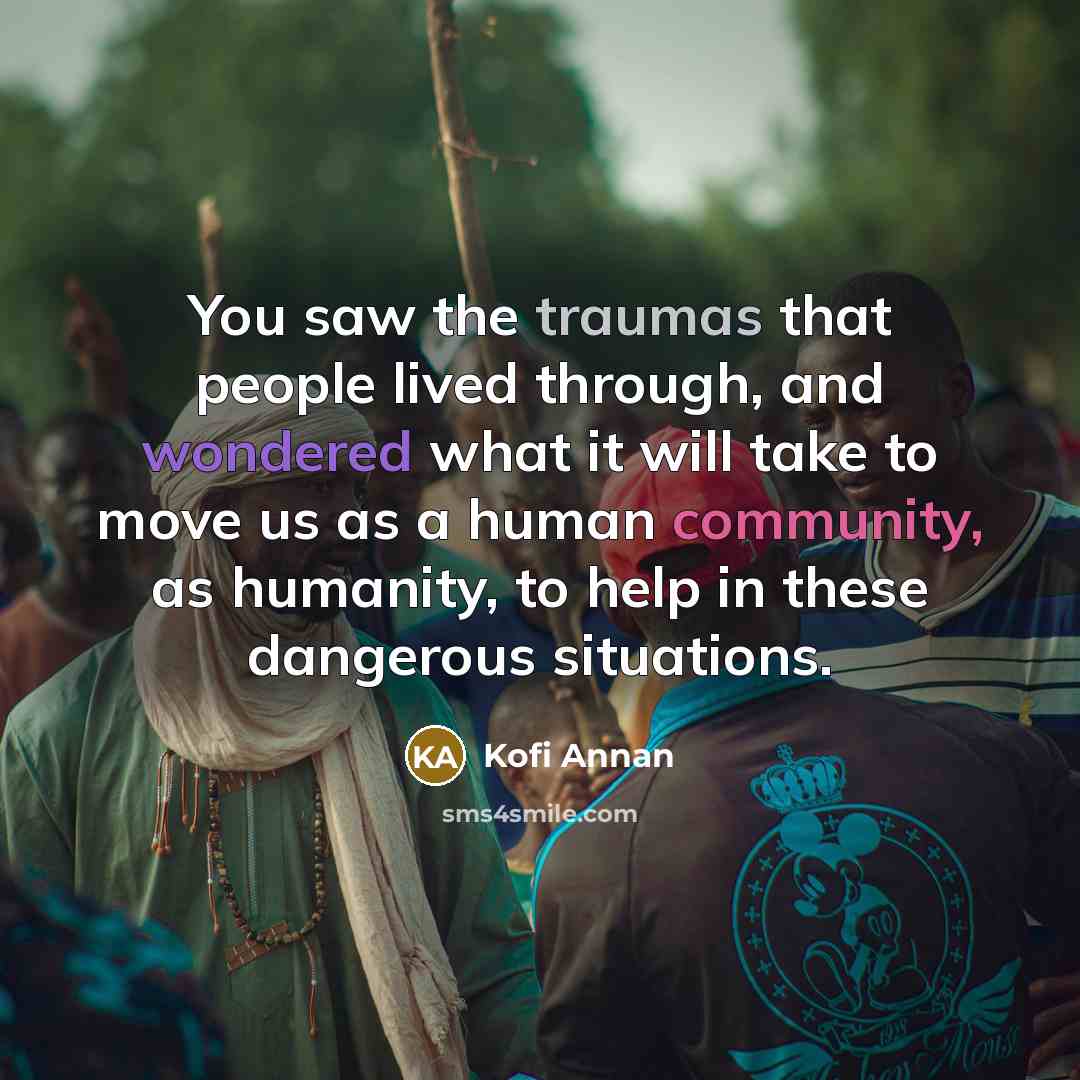“You saw the traumas that people lived through, and wondered…” quote by Kofi Annan