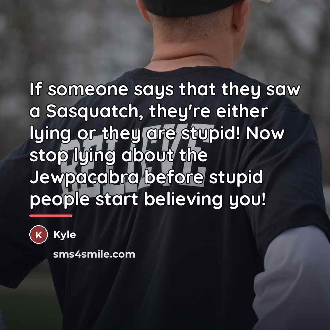 “If someone says that they saw a Sasquatch, they're either…” quote by Kyle