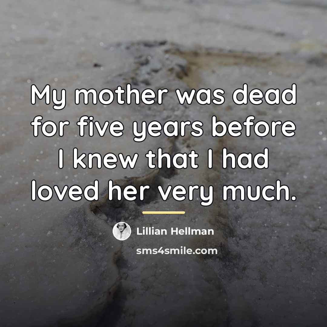 “My mother was dead for five years before I knew…” quote by Lillian Hellman
