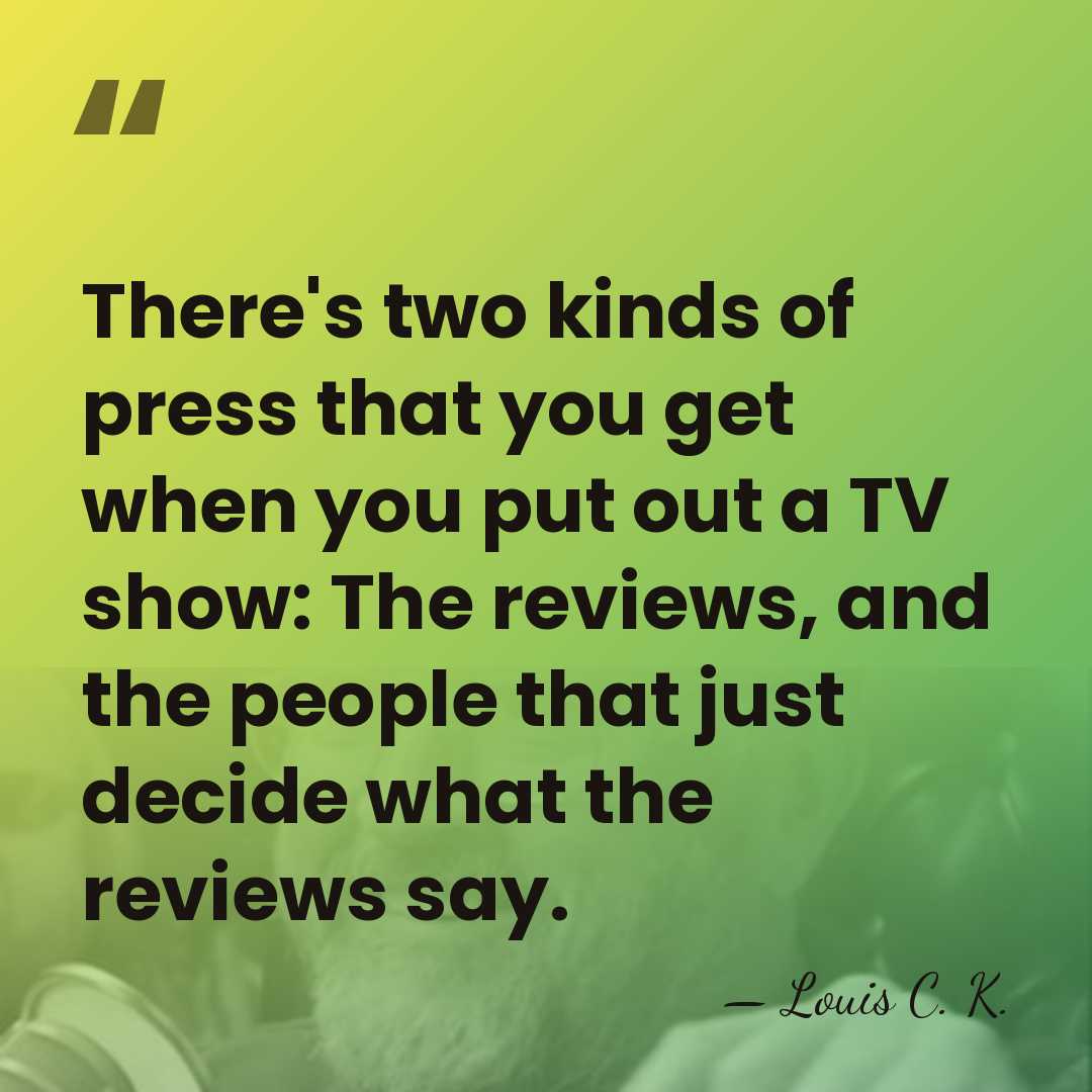 There's two kinds of press that you get when you put out&hellip; - Louis C. K.