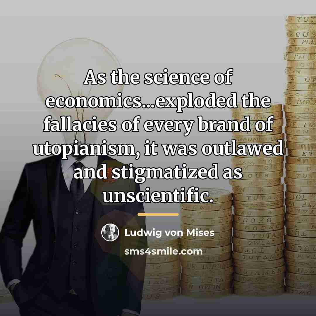 “As the science of economics...exploded the fallacies of every brand…” quote by Ludwig von Mises