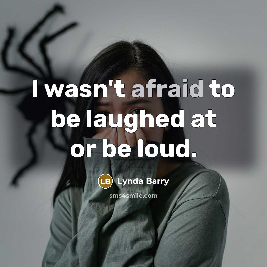 “I wasn't afraid to be laughed at or be loud.…” quote by Lynda Barry