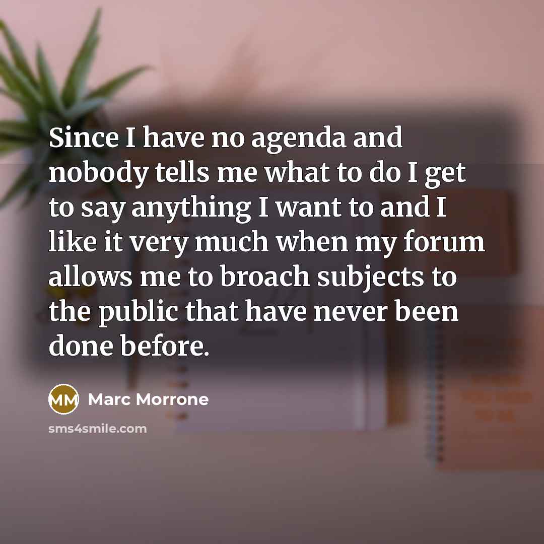 “Since I have no agenda and nobody tells me what…” quote by Marc Morrone