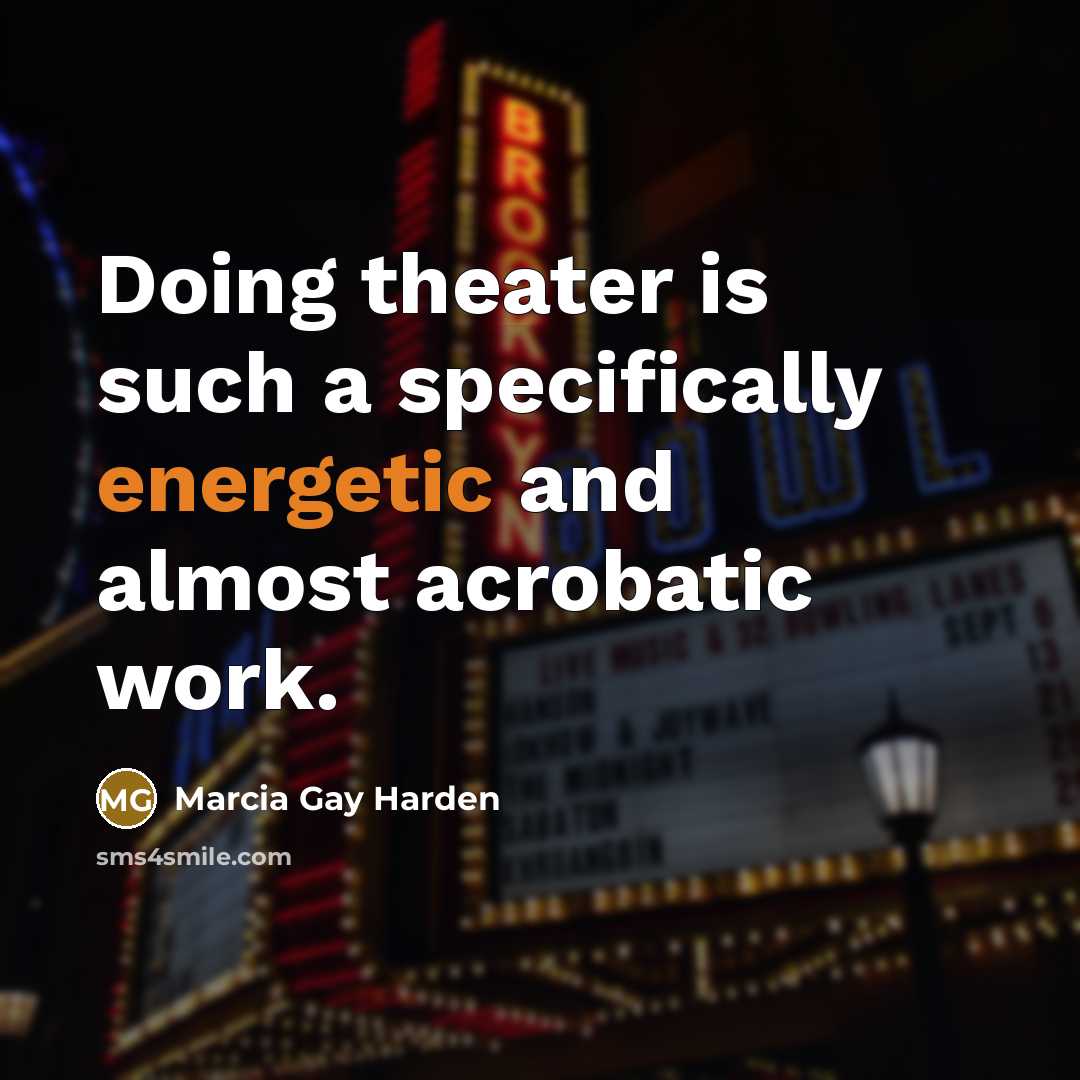 “Doing theater is such a specifically energetic and almost acrobatic…” quote by Marcia Gay Harden