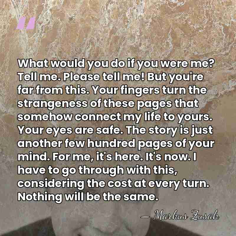 What would you do if you were me? Tell me. Please tell&hellip; - Markus Zusak