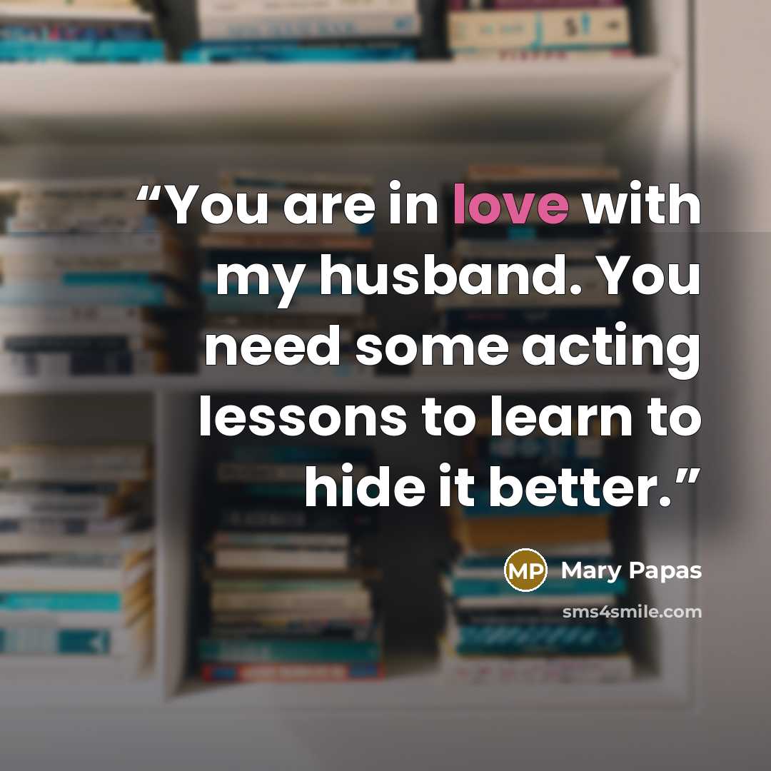 “You are in love with my husband. You need some acting lessons to learn to hide it better.” quote by Mary Papas