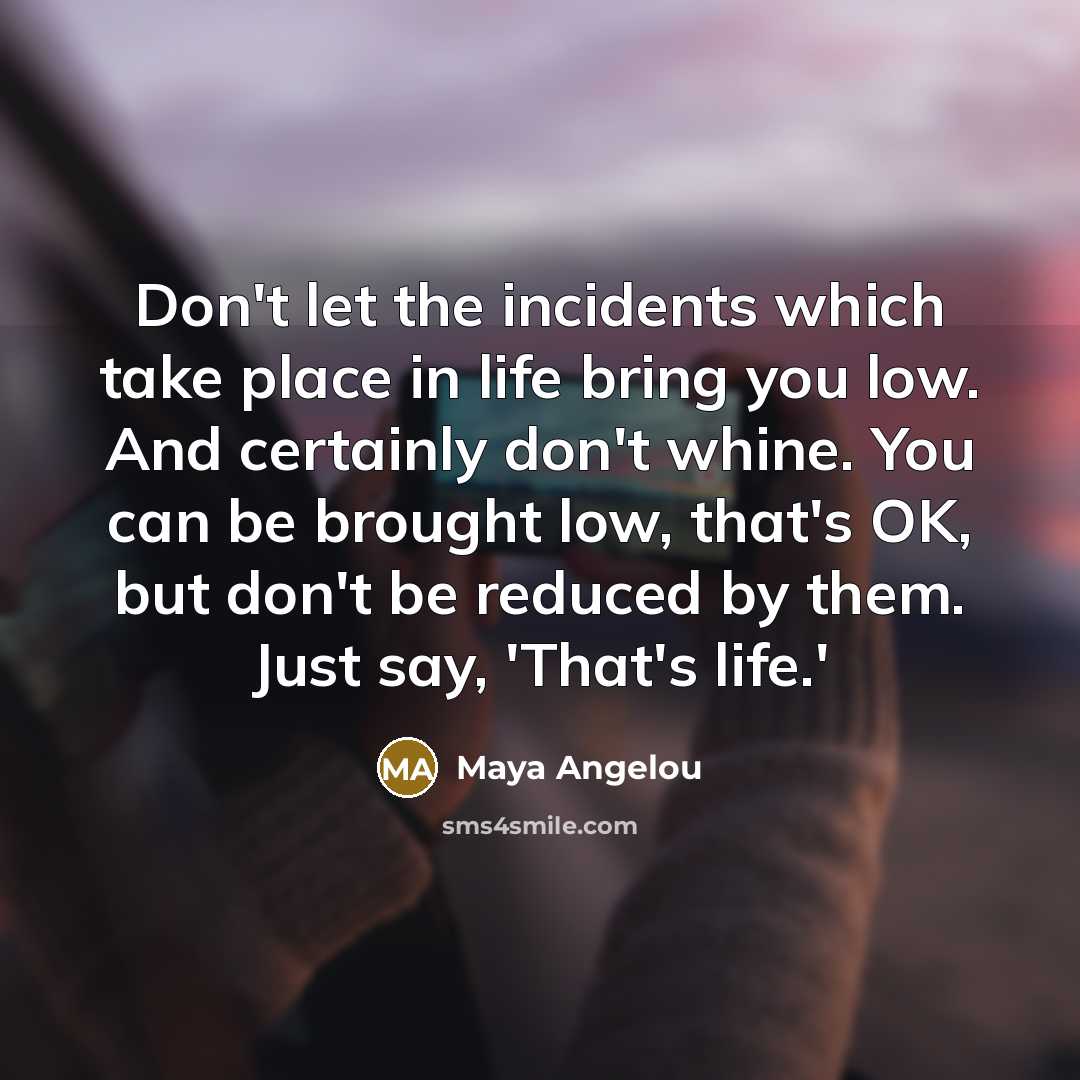 “Don't let the incidents which take place in life bring…” quote by Maya Angelou