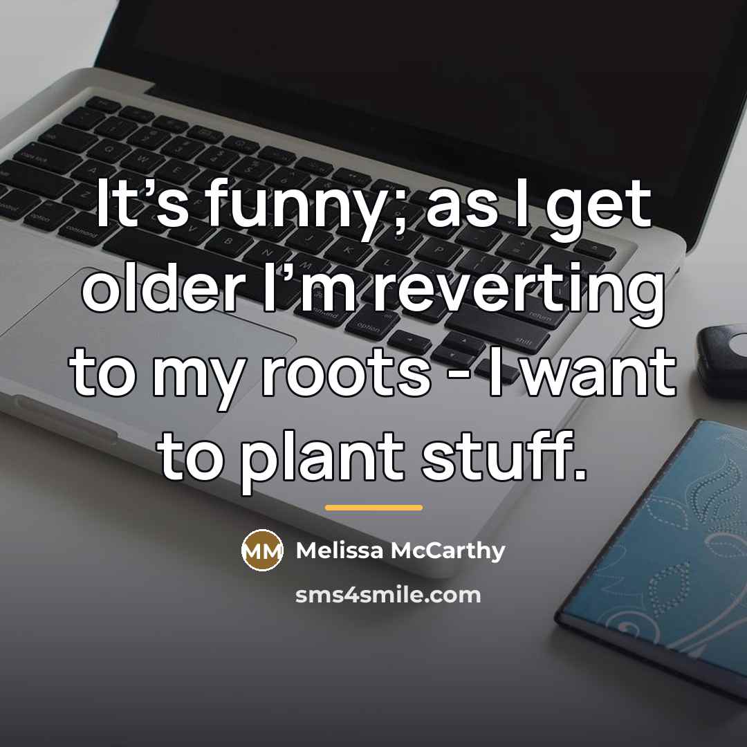 “It's funny; as I get older I'm reverting to my…” quote by Melissa McCarthy