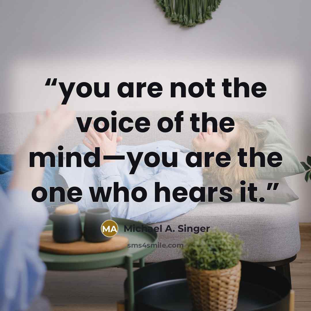 “you are not the voice of the mind—you are the one who hears it.” quote by Michael A. Singer