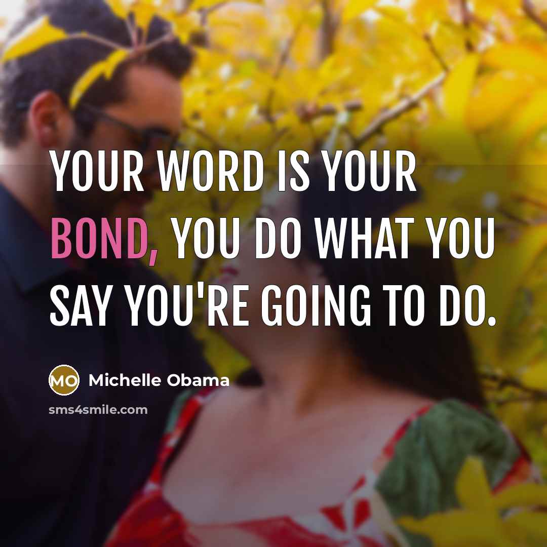 “Your word is your bond, you do what you say…” quote by Michelle Obama