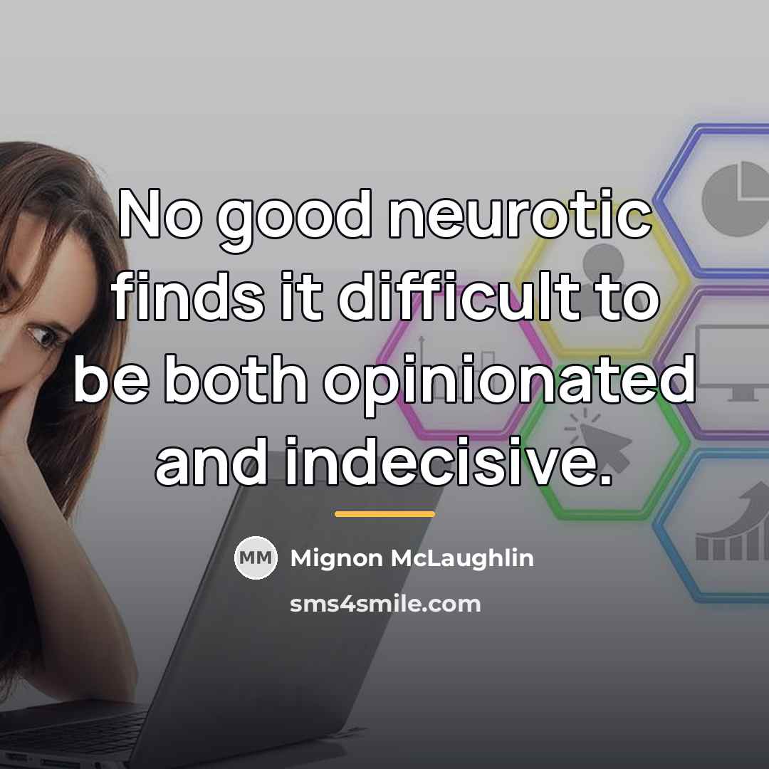 “No good neurotic finds it difficult to be both opinionated…” quote by Mignon McLaughlin