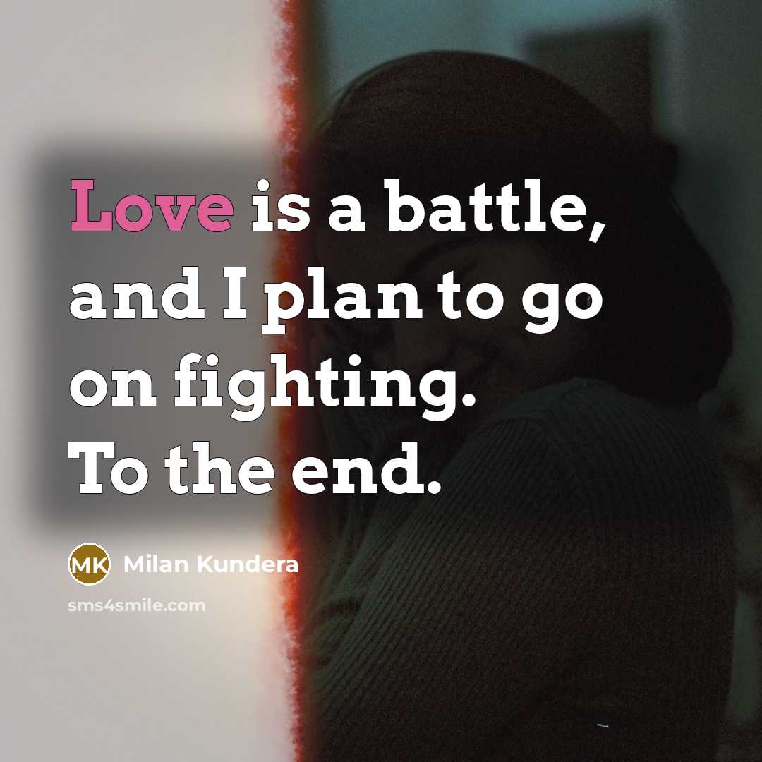 “Love is a battle, and I plan to go on…” quote by Milan Kundera