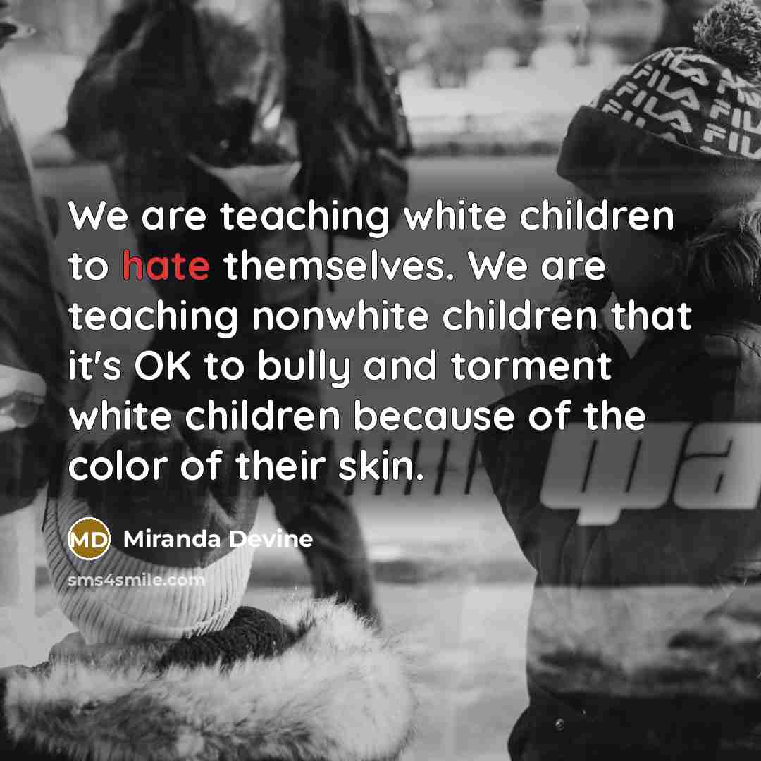 “We are teaching white children to hate themselves. We are…” quote by Miranda Devine