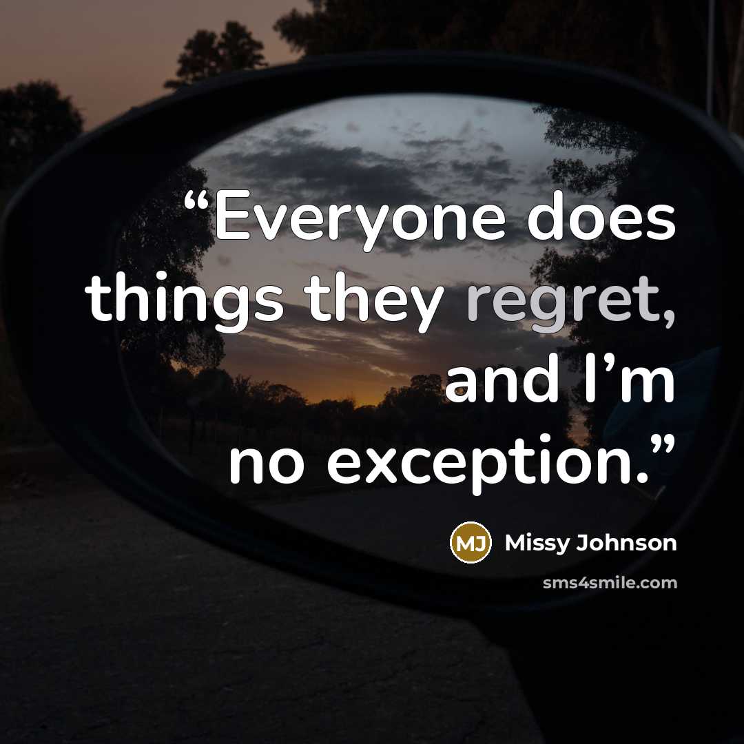 “Everyone does things they regret, and I’m no exception.” quote by Missy Johnson