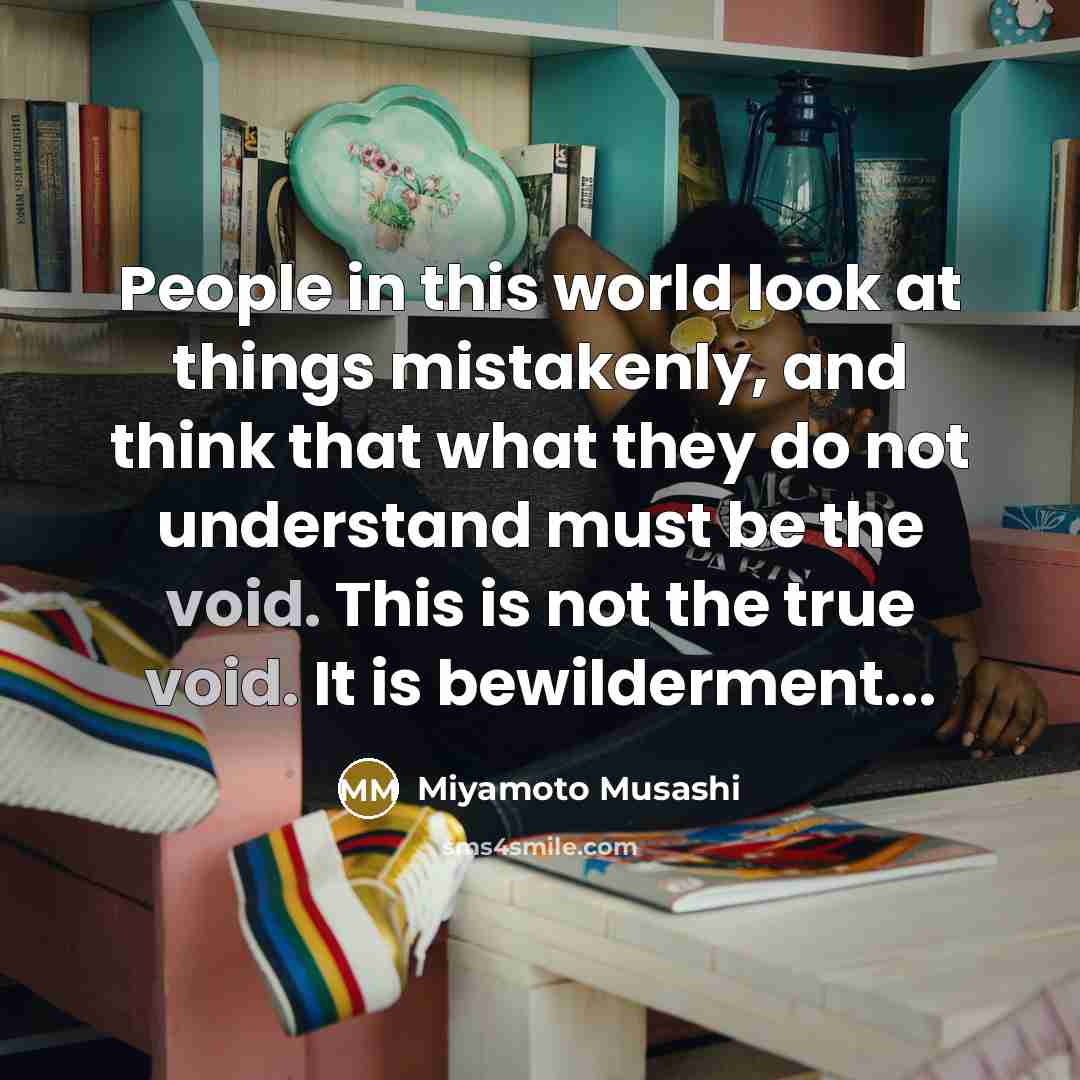 “People in this world look at things mistakenly, and think…” quote by Miyamoto Musashi