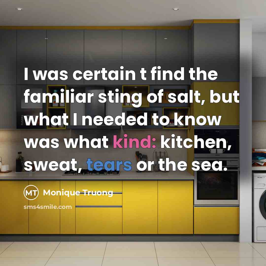 “I was certain t find the familiar sting of salt,…” quote by Monique Truong