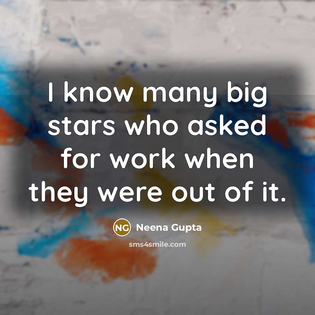 “I know many big stars who asked for work when…” quote by Neena Gupta