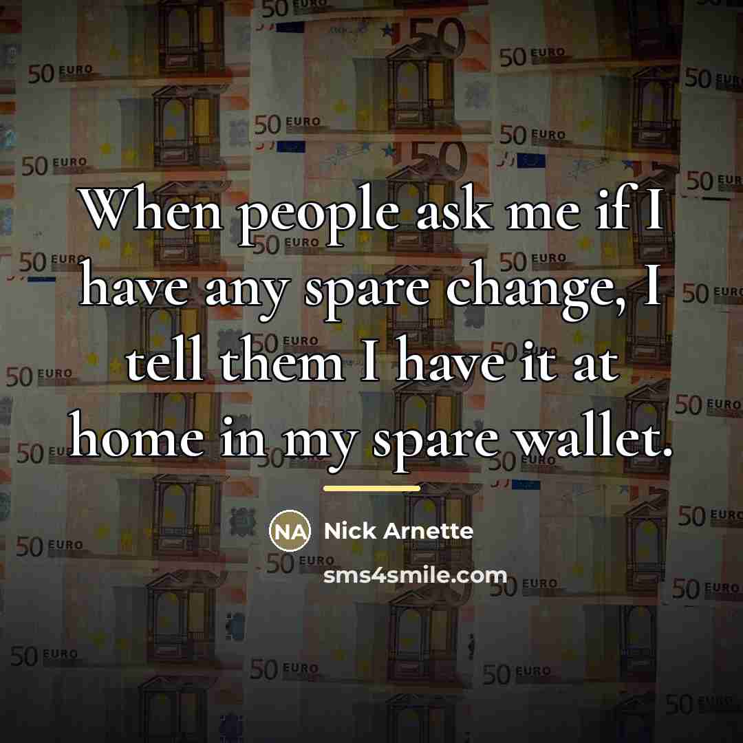 “When people ask me if I have any spare change,…” quote by Nick Arnette