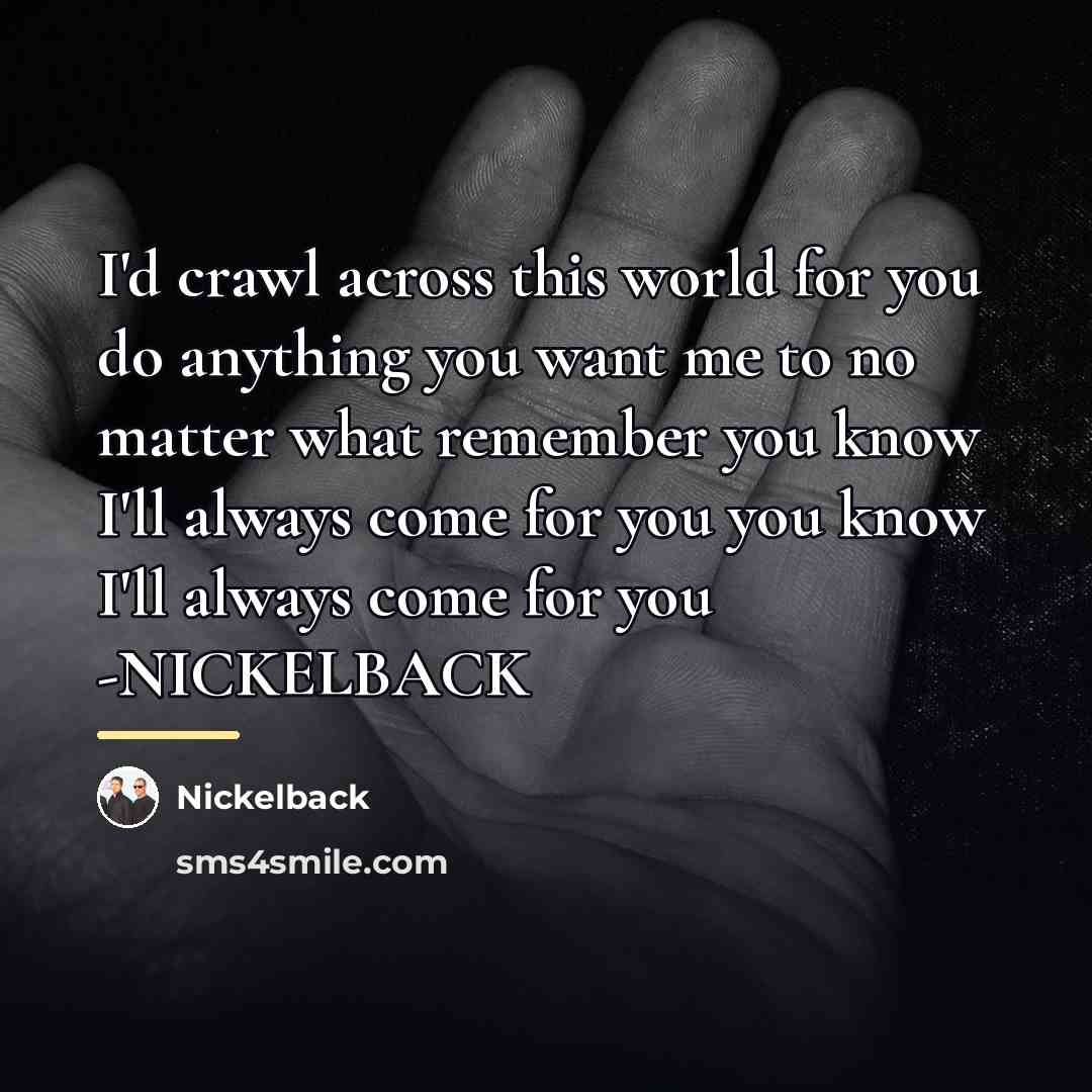 “I'd crawl across this world for you do anything you…” quote by Nickelback