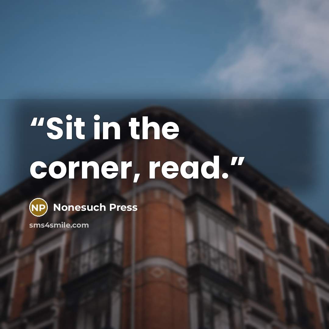“Sit in the corner, read.” quote by Nonesuch Press