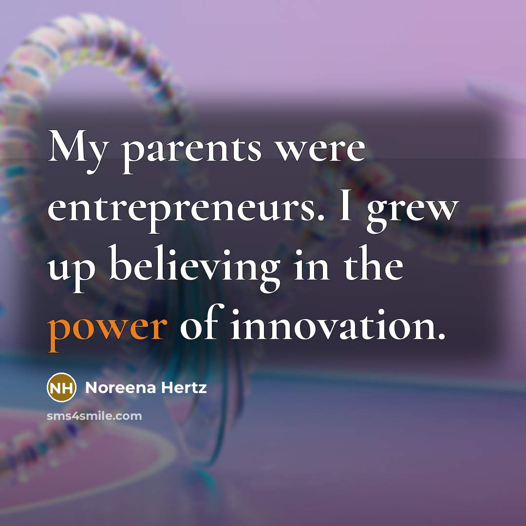 “My parents were entrepreneurs. I grew up believing in the…” quote by Noreena Hertz
