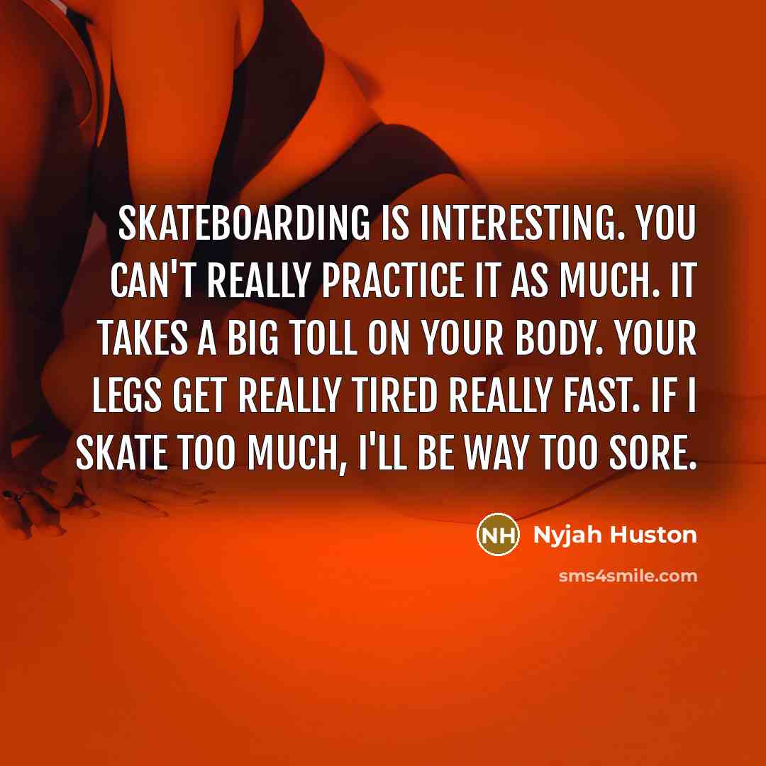 “Skateboarding is interesting. You can't really practice it as much.…” quote by Nyjah Huston