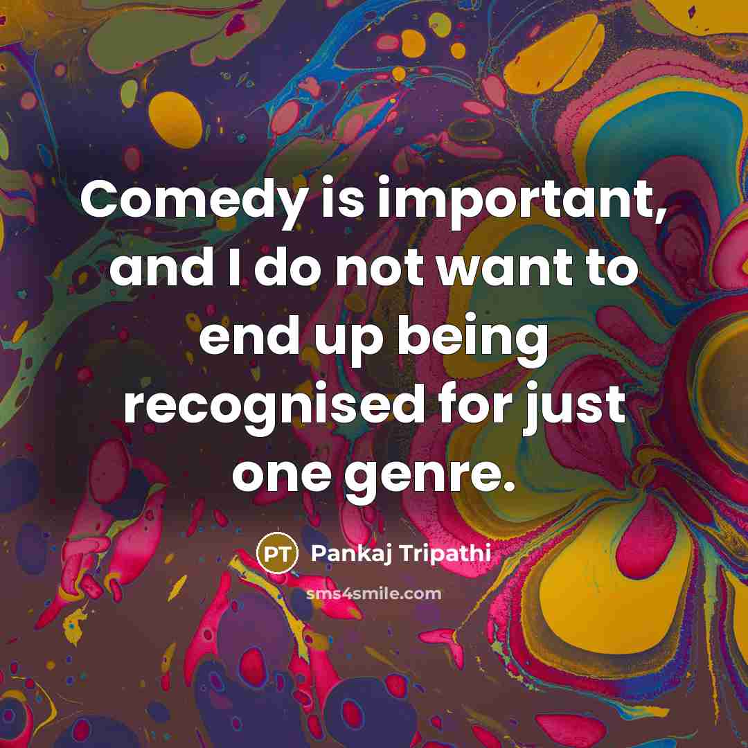 “Comedy is important, and I do not want to end…” quote by Pankaj Tripathi