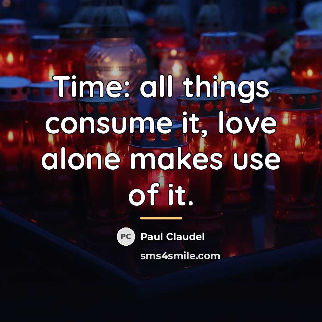 “Time: all things consume it, love alone makes use of…” quote by Paul Claudel