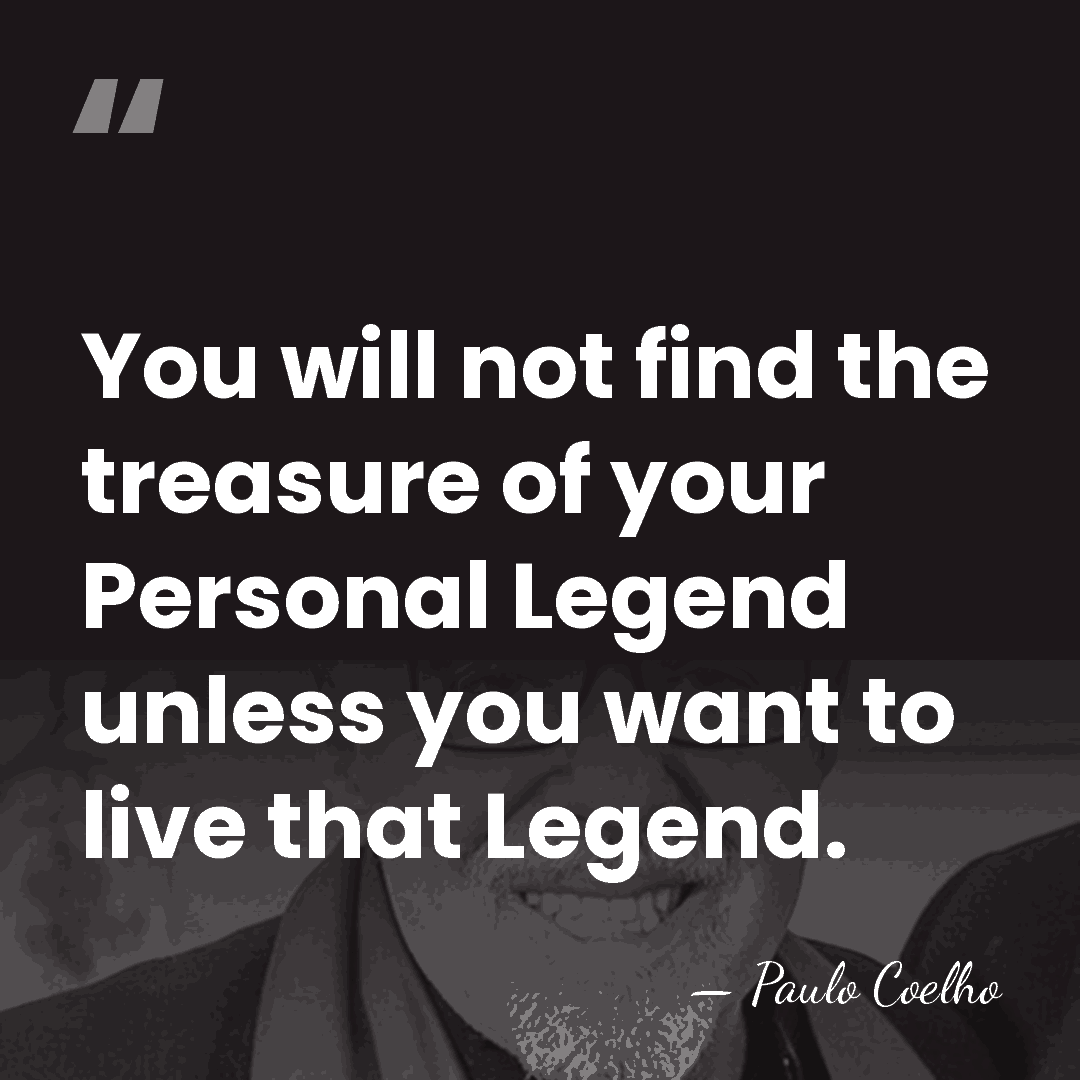 You will not find the treasure of your Personal Legend unless you&hellip; - Paulo Coelho