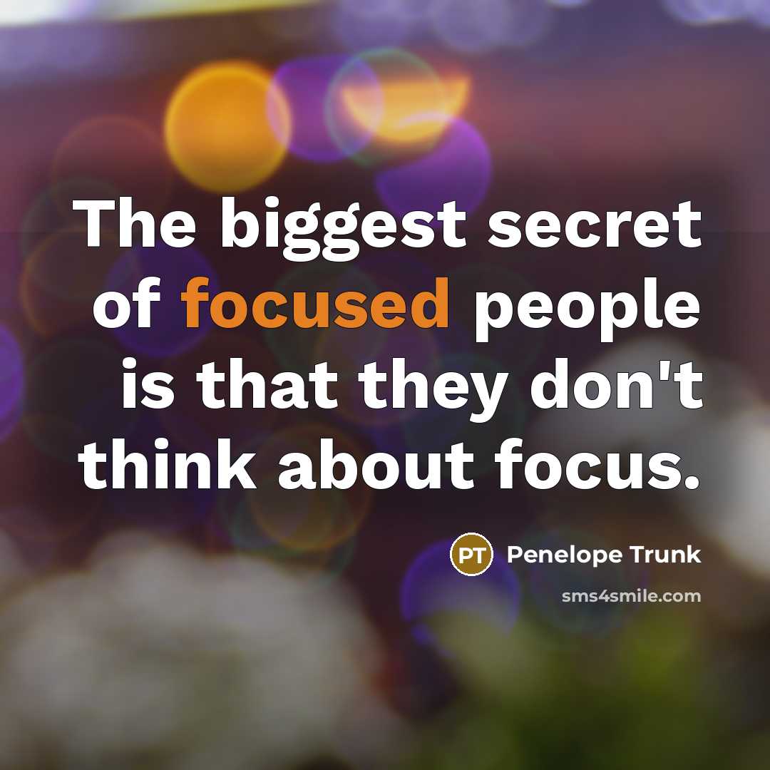 “The biggest secret of focused people is that they don't…” quote by Penelope Trunk