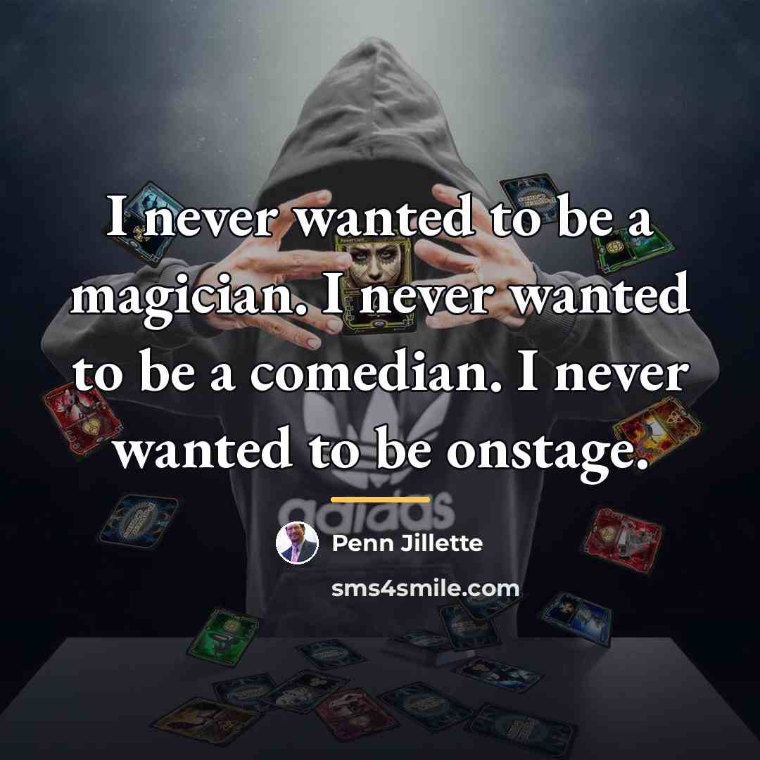 “I never wanted to be a magician. I never wanted…” quote by Penn Jillette