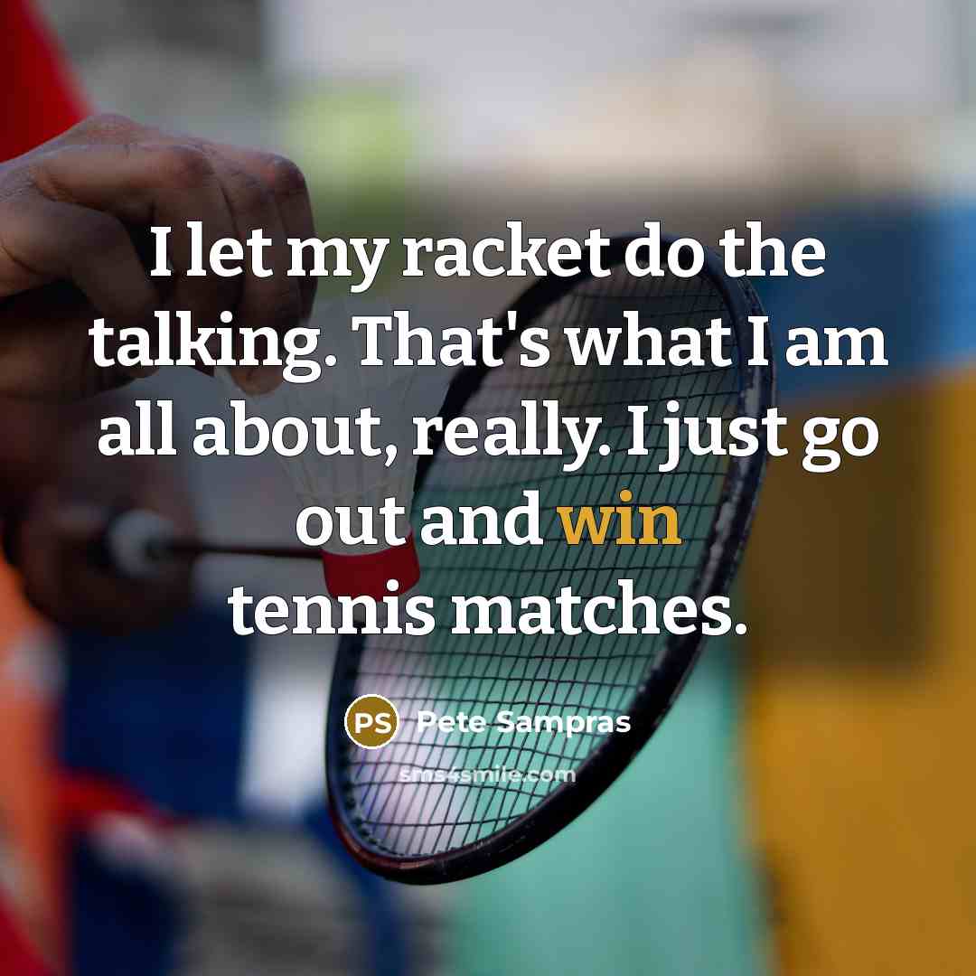 “I let my racket do the talking. That's what I…” quote by Pete Sampras