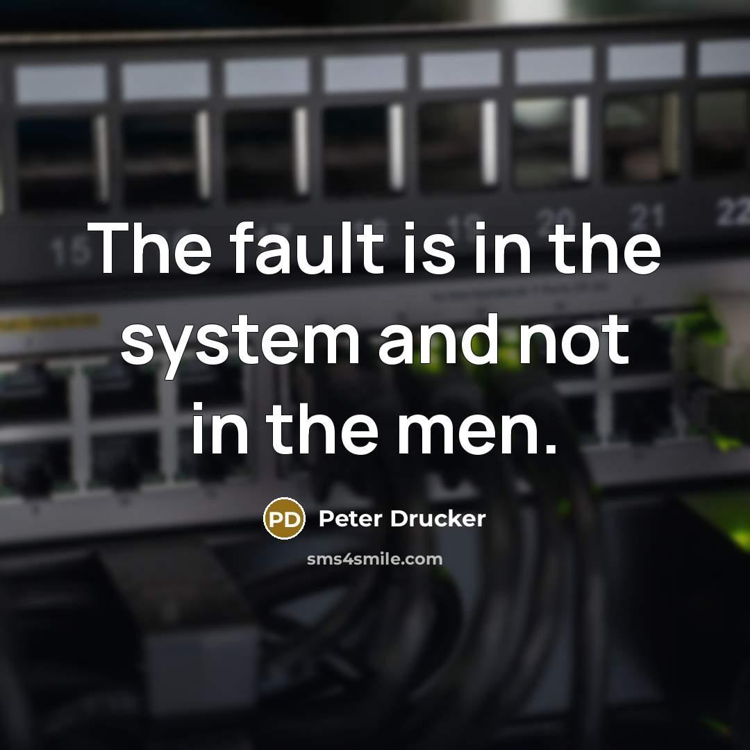 “The fault is in the system and not in the…” quote by Peter Drucker