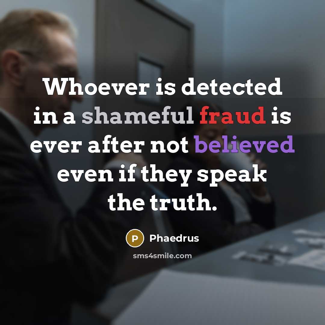 “Whoever is detected in a shameful fraud is ever after…” quote by Phaedrus