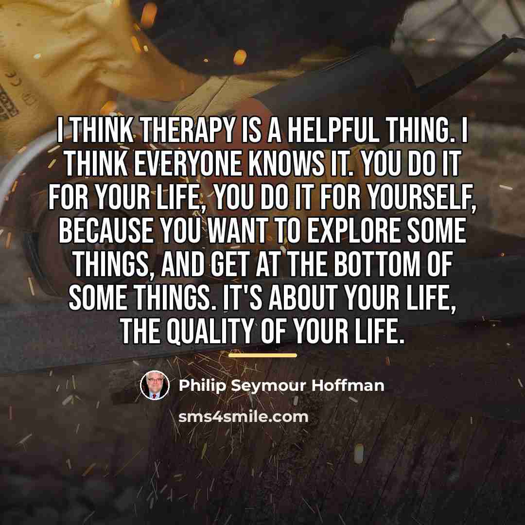 “I think therapy is a helpful thing. I think everyone…” quote by Philip Seymour Hoffman